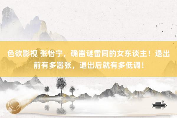 色欲影视 张怡宁，确凿谜雷同的女东谈主！退出前有多嚣张，退出后就有多低调！