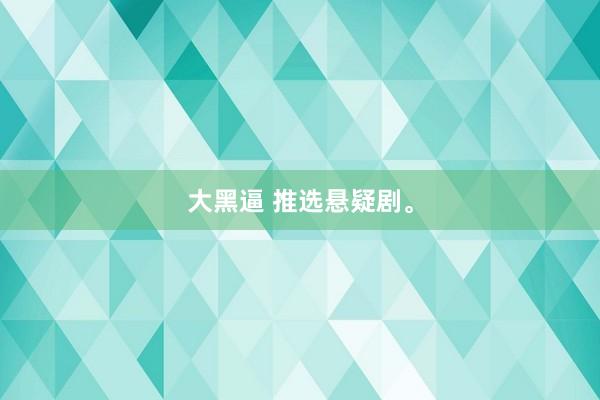 大黑逼 推选悬疑剧。