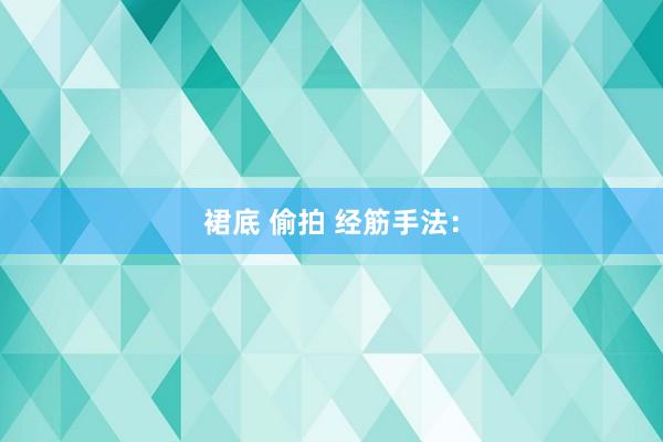 裙底 偷拍 经筋手法：