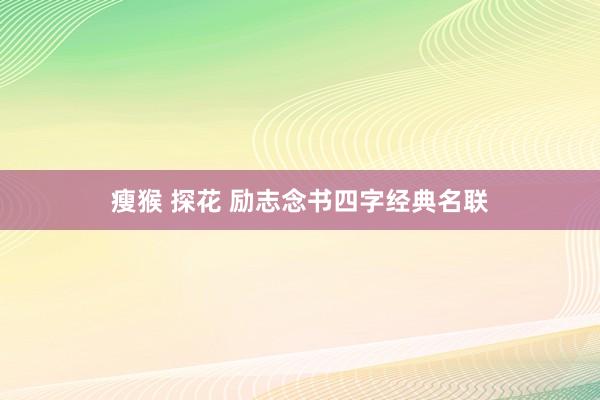 瘦猴 探花 励志念书四字经典名联