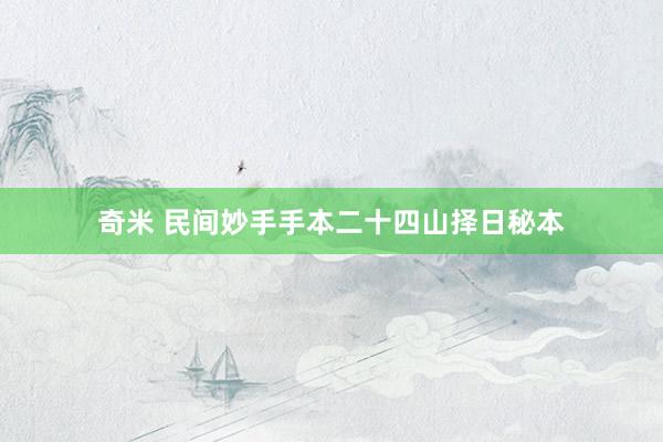 奇米 民间妙手手本二十四山择日秘本